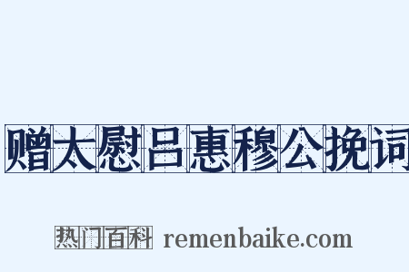 赠太慰吕惠穆公挽词是什么意思的图片